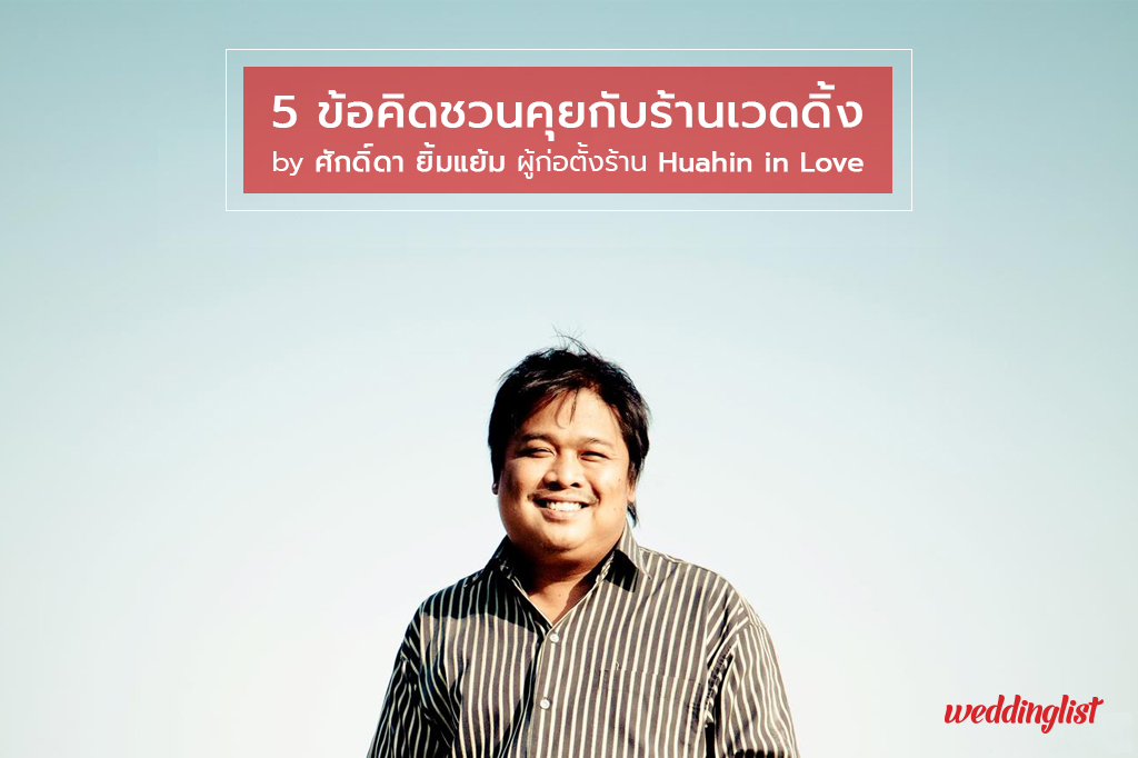 Wedding is White : 5 ข้อคิดชวนคุยกับร้าน Wedding by พี่น้อย - ศักดิ์ดา ยิ้มแย้ม