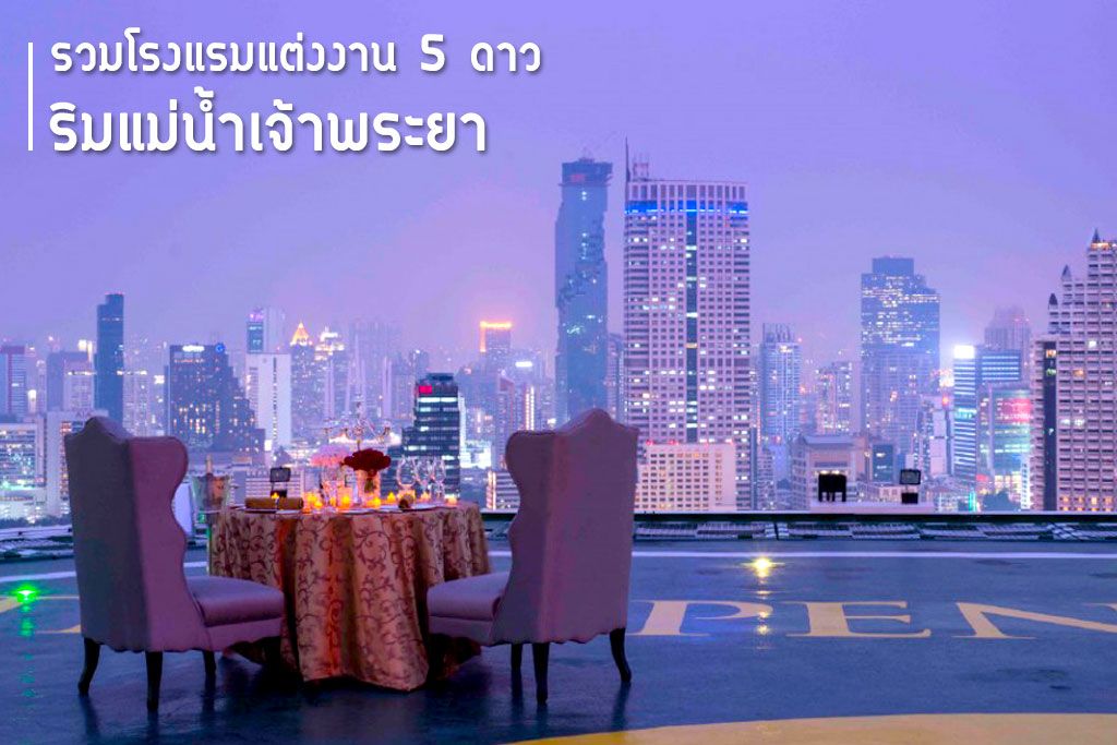 รวมข้อมูลโรงแรมแต่งงานหรูระดับ 5 ดาว ริมแม่น้ำเจ้าพระยา