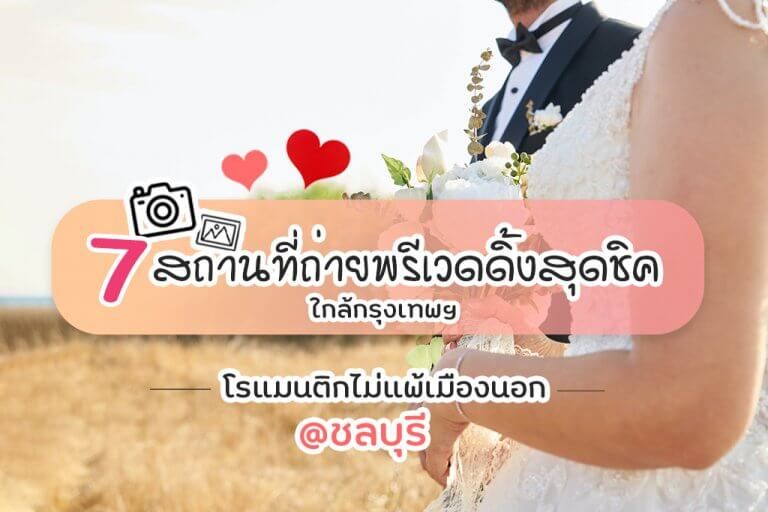 7 สถานที่ถ่ายพรีเวดดิ้งสุดชิค ใกล้กรุงเทพฯ โรแมนติกไม่แพ้เมืองนอก @ชลบุรี