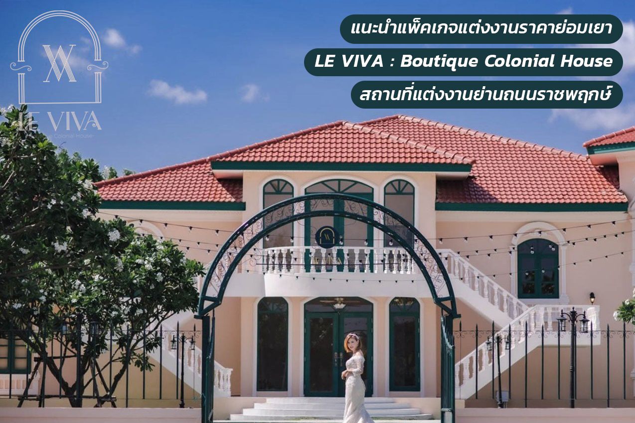แนะนำแพ็คเกจแต่งงานจาก LE VIVA : Boutique Colonial House สถานที่แต่งงานสไตล์โคโลเนียลย่านถนนราชพฤกษ์ ราคาเริ่มต้นไม่ถึงหลักแสนบาท