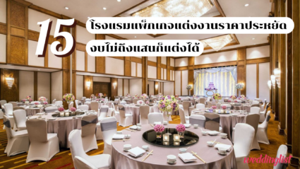 15 โรงแรมแพ็กเกจแต่งงานราคาประหยัด งบไม่ถึงแสนก็แต่งได้