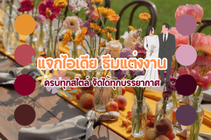 แจกไอเดีย ธีมงานแต่งงาน 2025 ครบทุกสไตล์ จัดได้ทุกบรรยากาศ