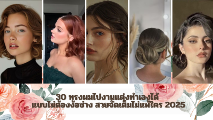30 ทรงผมไปงานแต่งทำเองได้ แบบไม่ต้องง้อช่างสวยจัดเต็มไม่แพ้ใคร 2025