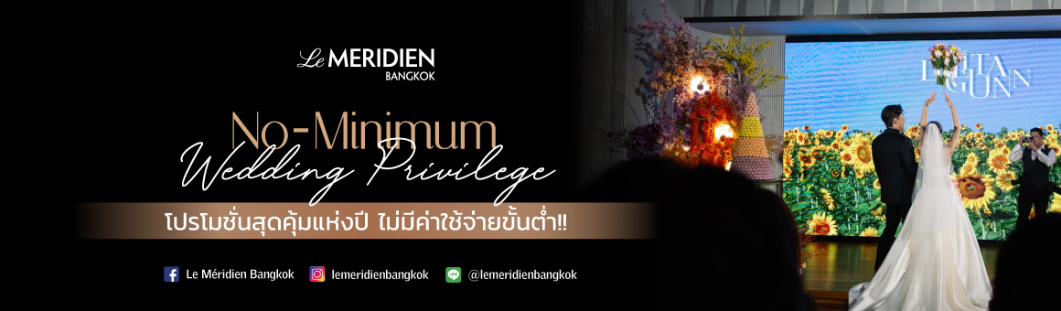 No-Minimum Wedding Privilege โปรโมชั่นสุดคุ้มแห่งปี ไม่มีค่าใช้จ่ายขั้นต่ำ จากโรงแรม Le Méridien Bangkok