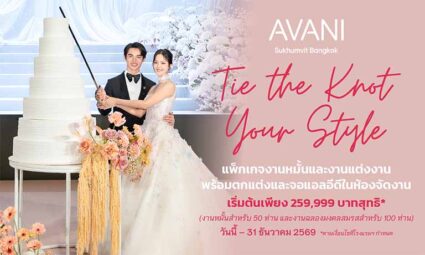 Tie the Knot Your Style แพ็กเกจงานหมั้นและงานแต่งงาน เริ่มต้นเพียง 259,999 บาท จากโรงแรม Avani Sukhumvit Bangkok
