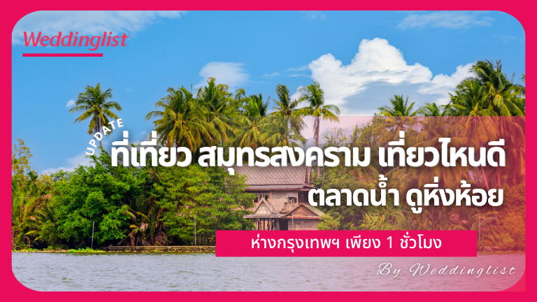 ที่เที่ยว สมุทรสงคราม เที่ยวไหนดี ตลาดน้ำ ดูหิ่งห้อย และวิถีริมน้ำ