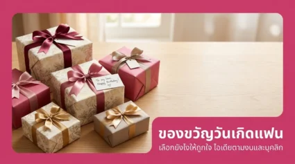 ของขวัญวันเกิดแฟน เลือกยังไงให้ถูกใจ รวมไอเดียตามงบและบุคลิก อัปเดตล่าสุด