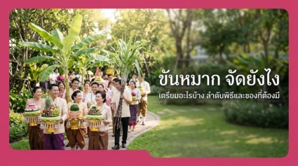 ขันหมาก จัดยังไง ต้องเตรียมอะไรบ้าง รวมลำดับพิธีและของที่ต้องมี อัปเดตล่าสุด
