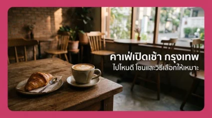 คาเฟ่เปิดเช้า กรุงเทพ ไปไหนดี รวมโซนและวิธีเลือกให้เหมาะกับตอนเช้า อัปเดตล่าสุด