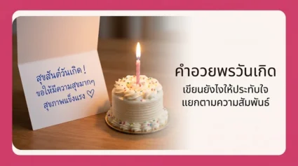 คำอวยพรวันเกิด เขียนยังไงให้ประทับใจ รวมแนวคำอวยพรตามความสัมพันธ์ อัปเดตล่าสุด