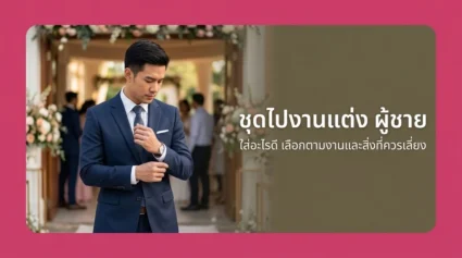 ชุดไปงานแต่ง ผู้ชาย ใส่อะไรดี รวมการเลือกตามงานและสิ่งที่ควรเลี่ยง อัปเดตล่าสุด