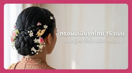 ทรงผมเปียชุดไทย 15 แบบ สวยอยู่ทรงทั้งวัน ฉบับเจ้าสาวไทย